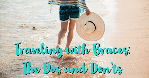 Traveling with Braces: The Do’s and Don’ts