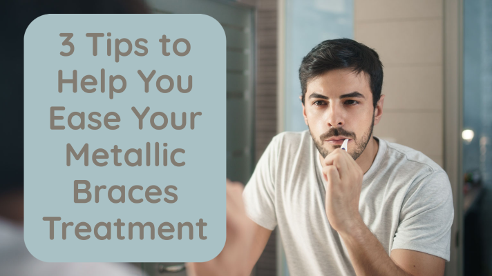 3 Tips to Help You Ease Your Metallic Braces Treatment