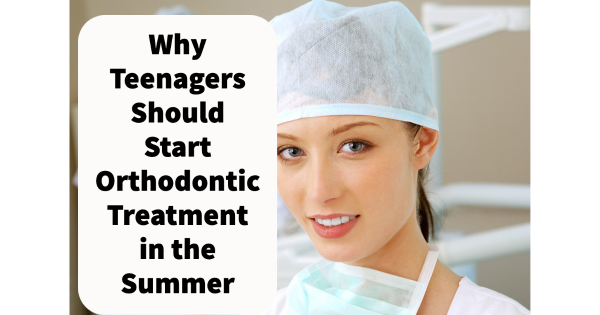 Why Teenagers Should Start Orthodontic Treatment in the Summer